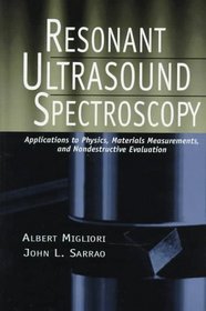 Resonant Ultrasound Spectroscopy: Applications to Physics, Materials Measurements, and Nondestructive Evaluation