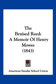 The Bruised Reed: A Memoir Of Henry Mowes (1843)