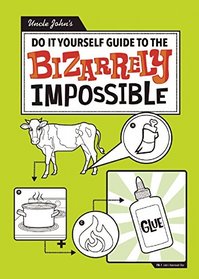 Do-It-Yourself Guide to the Bizarrely Impossible: How to Do Things a Sane Person Would Never Even Attempt