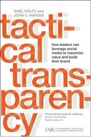 Tactical Transparency: How Leaders Can Leverage Social Media to Maximize Value and Build their Brand (J-B International Association of Business Communicators)