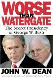 Worse Than Watergate: The Secret Presidency of George W. Bush