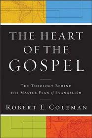 Heart of the Gospel, The: The Theology behind the Master Plan of Evangelism