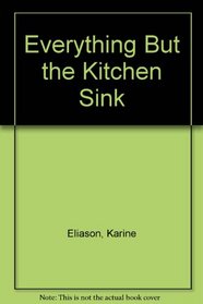 Everything But the Kitchen Sink: A Plan-ahead Cookbook