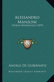Alessandro Manzoni: Studio Biografico (1879) (Italian Edition)