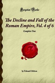 The Decline and Fall of the Roman Empire, Vol. 4 of 6: Complete Text (Forgotten Books)