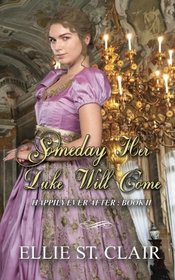 Someday Her Duke Will Come: A Historical Regency Romance (Happily Ever After) (Volume 2)