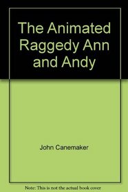 The Animated Raggedy Ann and Andy: An Intimate Look at the Art of Animation Its History, Techniques, and Artists