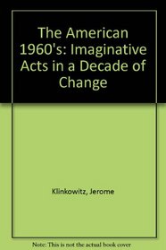 The American 1960's: Imaginative Acts in a Decade of Change