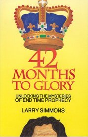 42 months to glory: Unlocking the mysteries of end time prophecy