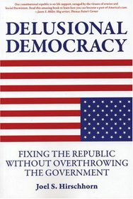 Delusional Democracy: Fixing the Republic Without Overthrowing the Government
