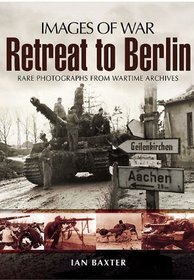 Retreat to Berlin: Rare Photographs from Wartime Archives (Images of War)