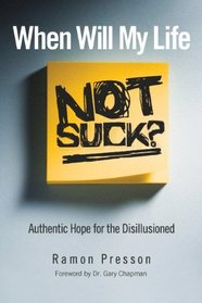 When Will My Life Not Suck? Authentic Hope for the Disillusioned