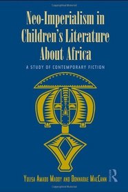 Neo-Imperialism in Children's Literature About Africa: A Study of Contemporary Fiction (Children's Literature and Culture)