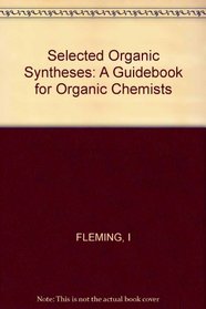 Selected Organic Syntheses: A Guidebook for Organic Chemists