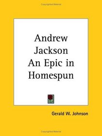 Andrew Jackson An Epic in Homespun