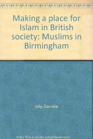 Making a place for Islam in British society: Muslims in Birmingham (Research papers in ethnic relations)