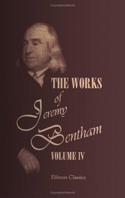 The Works of Jeremy Bentham: Published under the Superintendence of His Executor, John Bowring. Volume 4