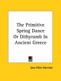The Primitive Spring Dance or Dithyramb in Ancient Greece