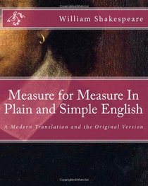 Measure for Measure In Plain and Simple English: A Modern Translation and the Original Version