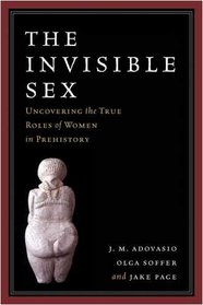 The Invisible Sex: Uncovering the True Roles of Women in Prehistory