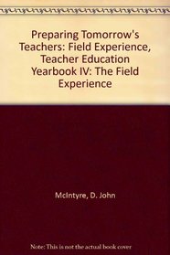 Preparing Tomorrow's Teachers: Field Experience, Teacher Education Yearbook IV