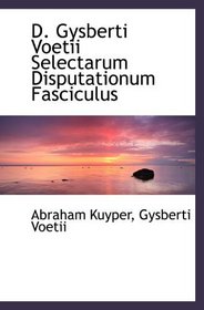 D. Gysberti Voetii Selectarum Disputationum Fasciculus (Latin Edition)