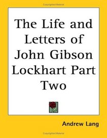 The Life and Letters of John Gibson Lockhart Part Two