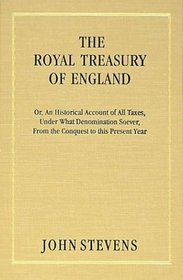 The Royal Treasury of England: Or, an Historical Account of All Taxes