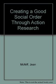 Creating a Good Social Order Through Action Research