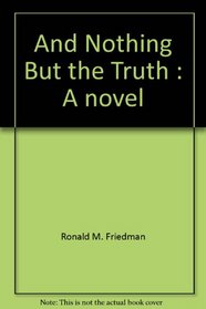 And Nothing But the Truth : A novel