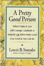 A Pretty Good Person: What It Takes to Live With Courage, Gratitude, and Integrity or Pretty Good Is Good Enough