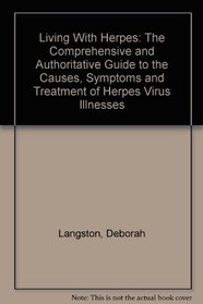 Living With Herpes: The Comprehensive and Authoritative Guide to the Causes, Symptoms and Treatment of Herpes Virus Illnesses