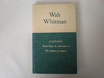 Walt Whitman: A Catalog Based upon the Collections of the Library of Congress