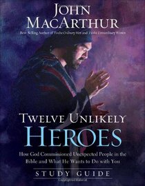 Twelve Unlikely Heroes Study Guide: How God Commissioned Unexpected People in the Bible and What He Wants to Do with You