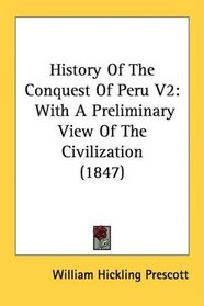 History Of The Conquest Of Peru V2: With A Preliminary View Of The Civilization (1847)