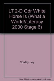 LT 2-D Gdr White Horse Is (What a World!/Literacy 2000 Stage 6)