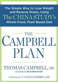 The Campbell Plan: The Simple Way to Lose Weight and Reverse Illness, Using The China Study's Whole-Food, Plant-Based Diet