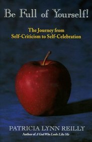 Be Full of Yourself: The Journey from Self-Criticism to Self-Celebration