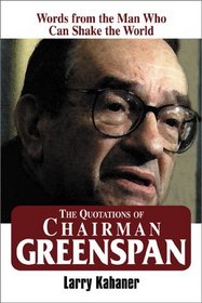 The Quotations of Chairman Greenspan: Words from the Man Who Can Shake the World