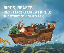 Birds, Beasts, Critters & Creatures: The Story of Noah's Ark - Christian Children?s Book for Ages 3-8, Discover the Beautiful Tale of Noah & All the Wonderful Animals Aboard the Ark
