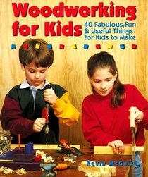 Woodworking For Kids: 40 Fabulous, Fun & Useful Things for Kids to Make