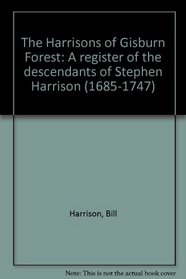 The Harrisons of Gisburn Forest: A register of the descendants of Stephen Harrison (1685-1747)