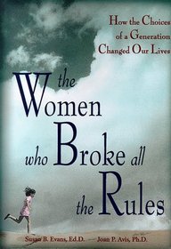 Women Who Broke All the Rules: How the Choices of a Generation Changed Our Lives
