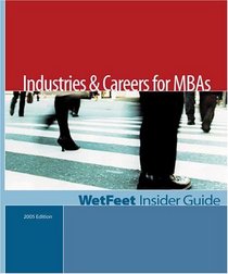 Industries  Careers for MBAs: The WetFeet Insider Guide (2005 Edition)