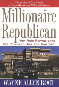 Millionaire Republican : Why Rich Republicans Get Rich--and How You Can Too!