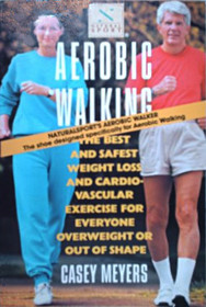 Aerobic Walking : The Best and Safest Weight Loss and Cardiovascular Exercise for Everyone Overwei ght or Out of Shape