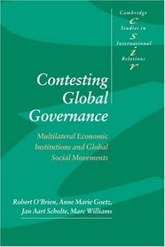 Contesting Global Governance : Multilateral Economic Institutions and Global Social Movements (Cambridge Studies in International Relations)