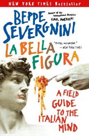 La Bella Figura: A Field Guide to the Italian Mind