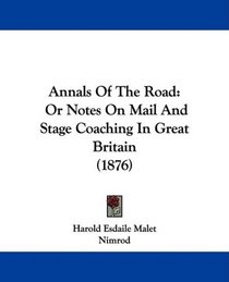 Annals Of The Road: Or Notes On Mail And Stage Coaching In Great Britain (1876)