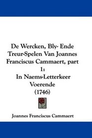 De Wercken, Bly- Ende Treur-Spelen Van Joannes Franciscus Cammaert, part 1: In Naems-Letterkeer Voerende (1746) (Dutch Edition)